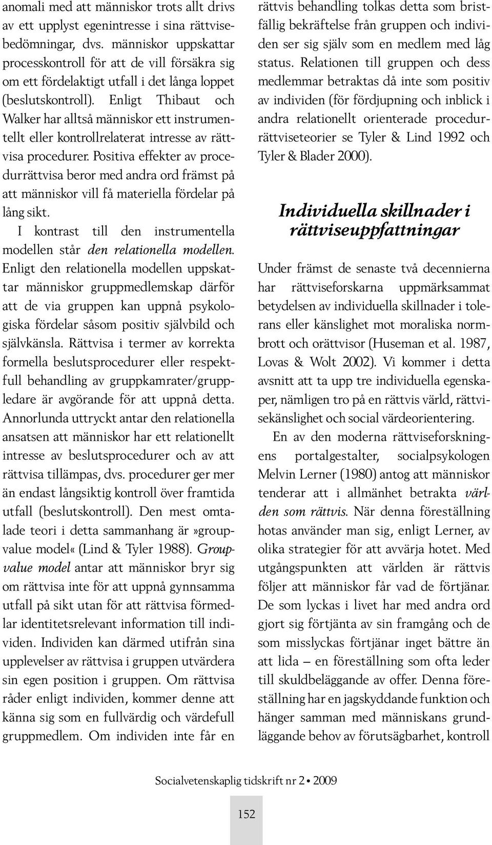 Enligt Thibaut och Walker har alltså människor ett instrumentellt eller kontrollrelaterat intresse av rättvisa procedurer.
