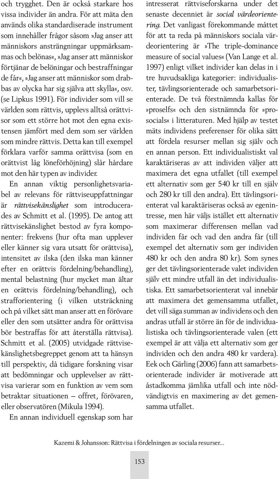 belöningar och bestraffningar de får«,»jag anser att människor som drabbas av olycka har sig själva att skylla«, osv. (se Lipkus 1991).