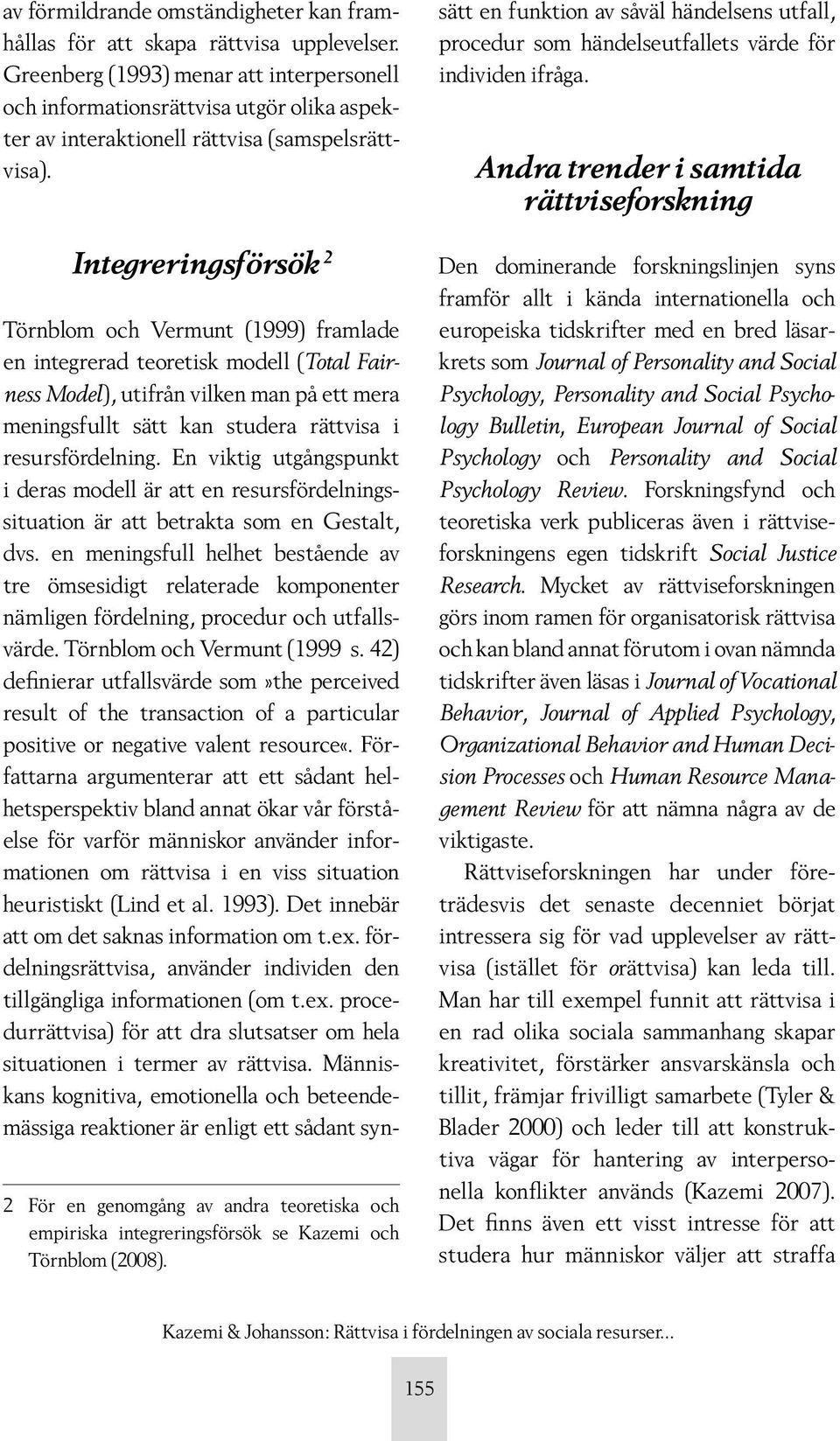 Integreringsförsök 2 Törnblom och Vermunt (1999) framlade en integrerad teoretisk modell (Total Fairness Model), utifrån vilken man på ett mera meningsfullt sätt kan studera rättvisa i