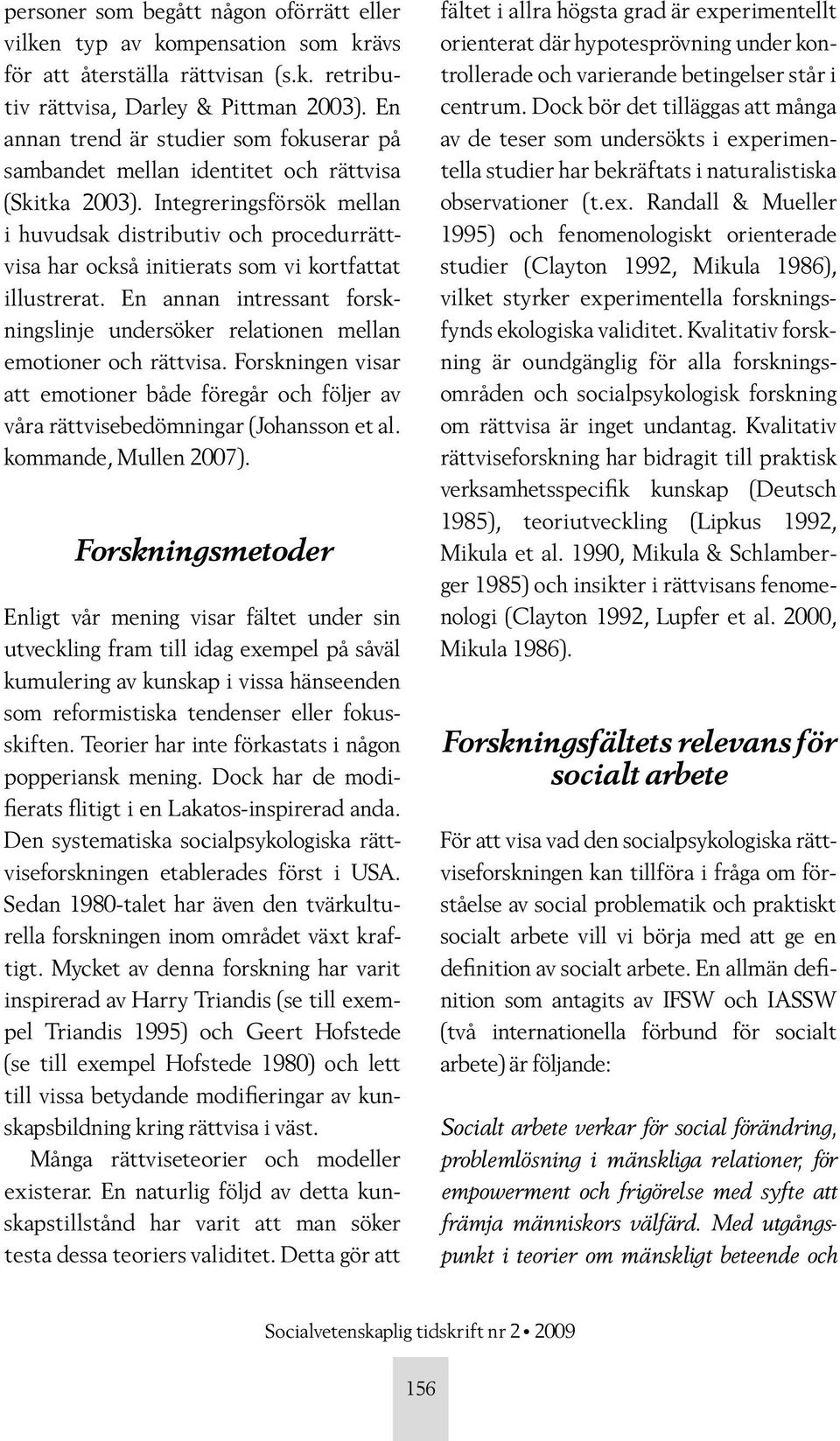 Integreringsförsök mellan i huvudsak distributiv och procedurrättvisa har också initierats som vi kortfattat illustrerat.