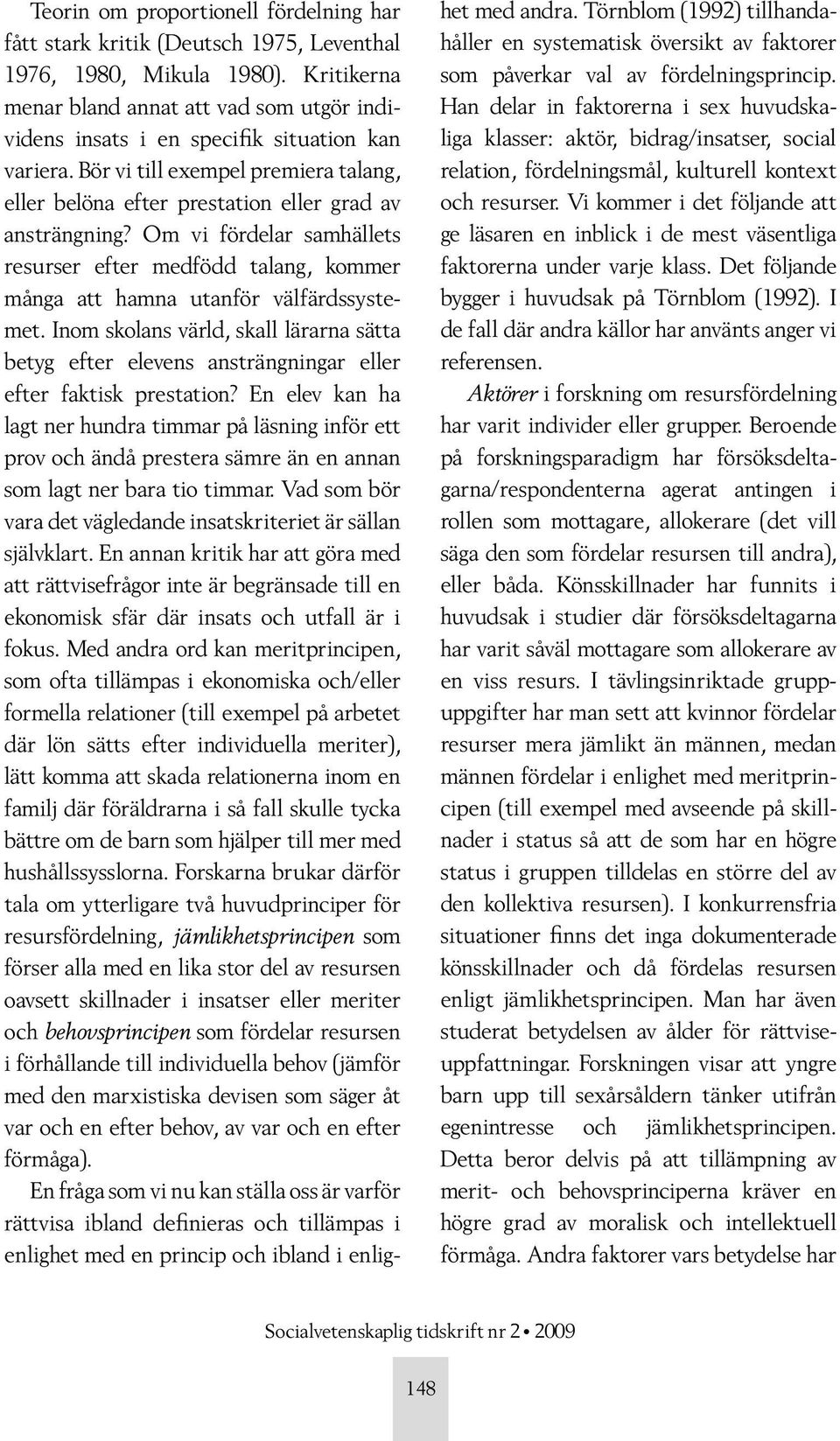 Om vi fördelar samhällets resurser efter medfödd talang, kommer många att hamna utanför välfärdssystemet.