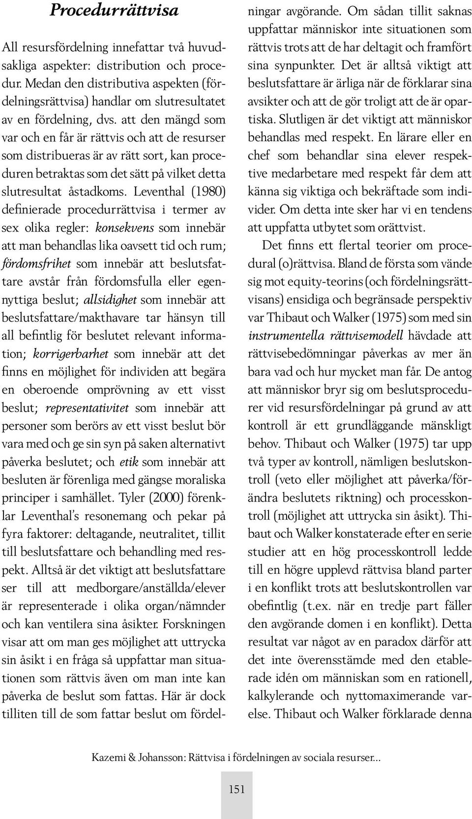 att den mängd som var och en får är rättvis och att de resurser som distribueras är av rätt sort, kan proceduren betraktas som det sätt på vilket detta slutresultat åstadkoms.