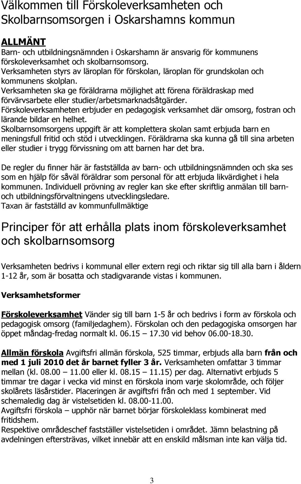 Verksamheten ska ge föräldrarna möjlighet att förena föräldraskap med förvärvsarbete eller studier/arbetsmarknadsåtgärder.