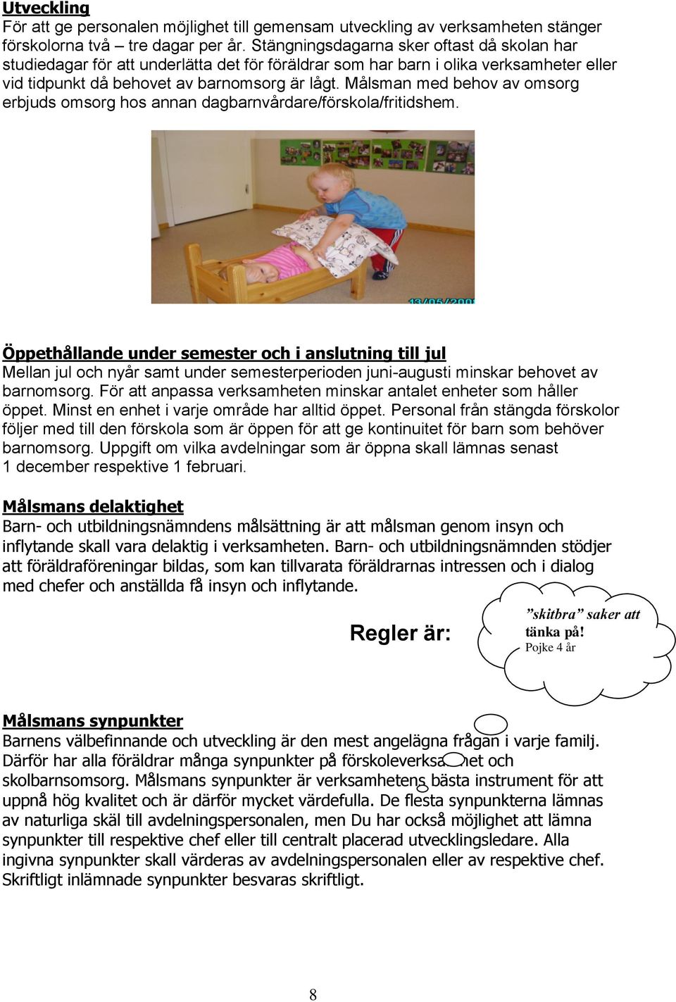 Målsman med behov av omsorg erbjuds omsorg hos annan dagbarnvårdare/förskola/fritidshem.
