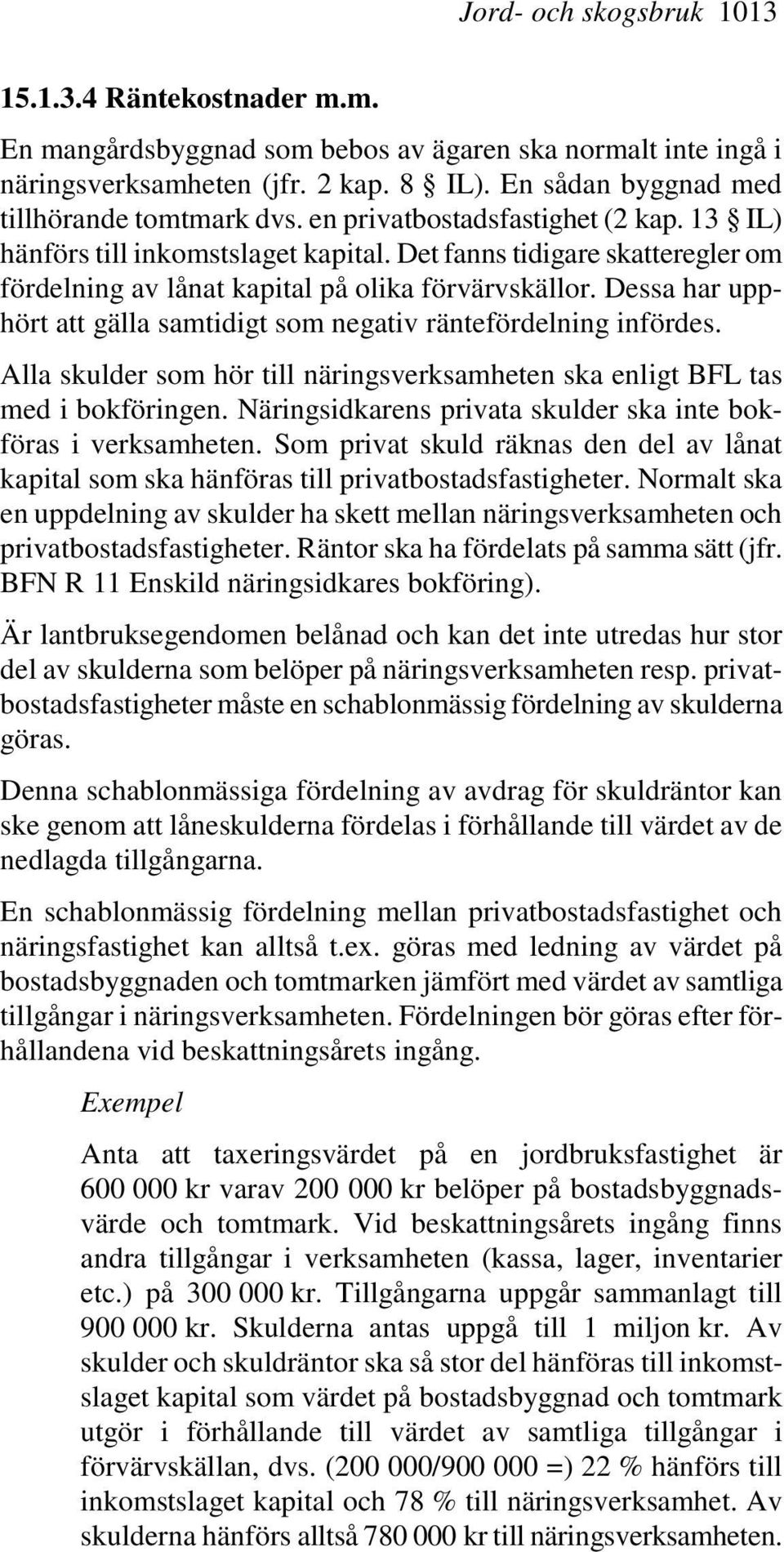 Det fanns tidigare skatteregler om fördelning av lånat kapital på olika förvärvskällor. Dessa har upphört att gälla samtidigt som negativ räntefördelning infördes.