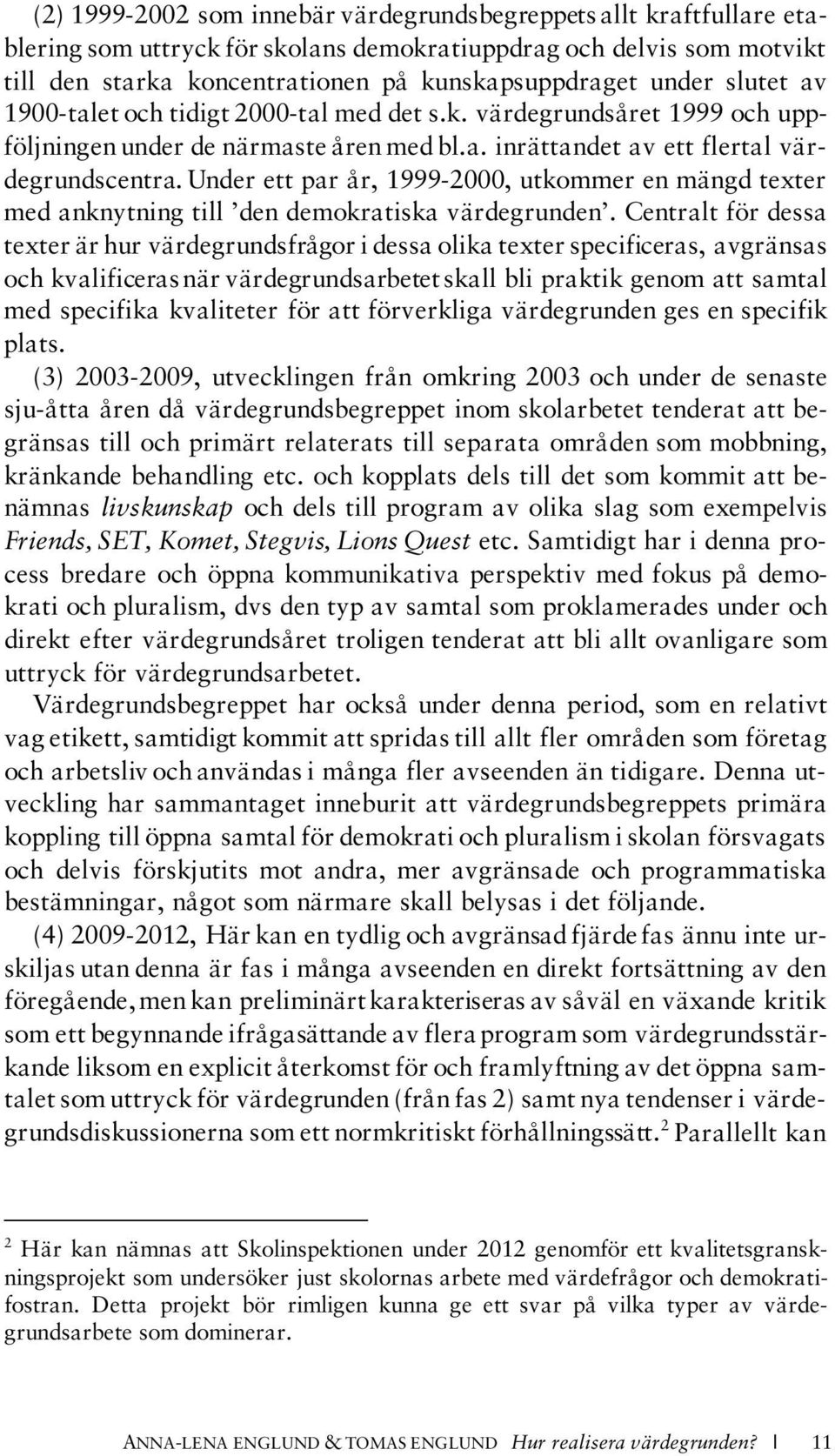 Under ett par år, 1999-2000, utkommer en mängd texter med anknytning till den demokratiska värdegrunden.