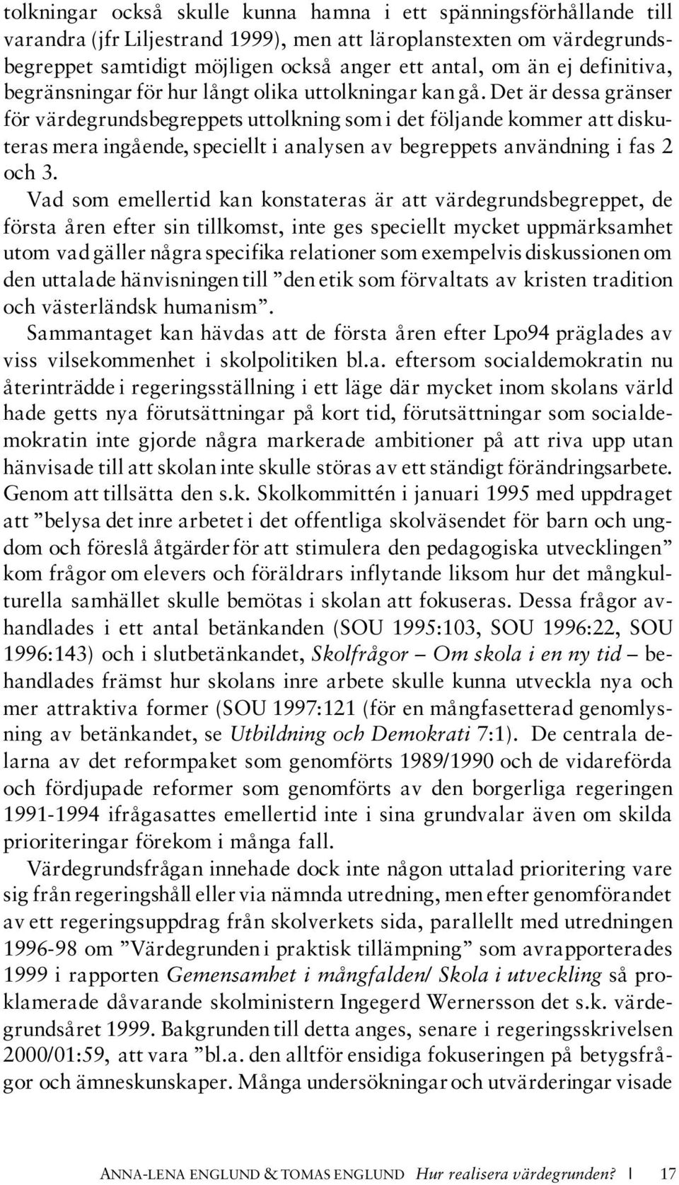 Det är dessa gränser för värdegrundsbegreppets uttolkning som i det följande kommer att diskuteras mera ingående, speciellt i analysen av begreppets användning i fas 2 och 3.