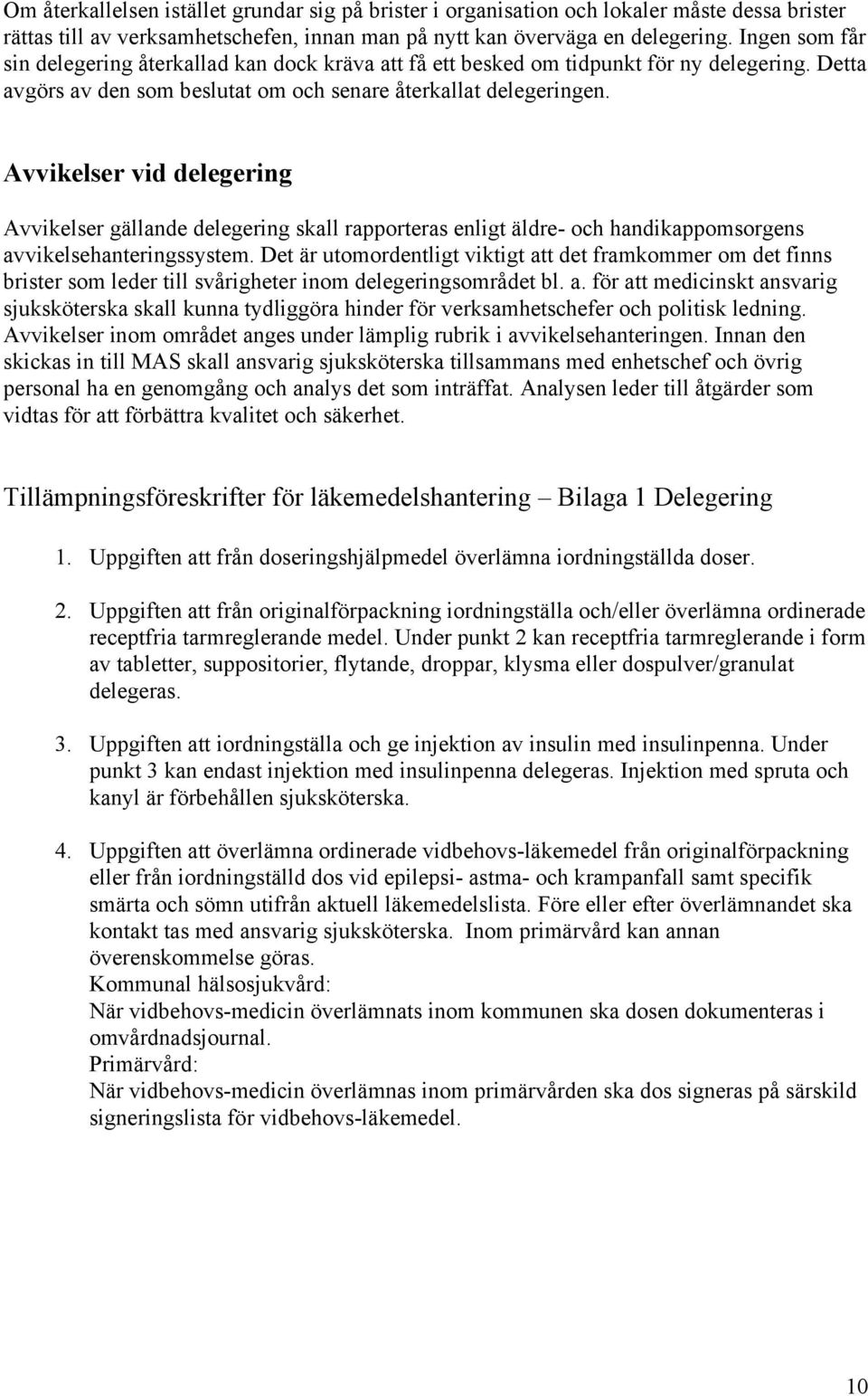 Avvikelser vid delegering Avvikelser gällande delegering skall rapporteras enligt äldre- och handikappomsorgens avvikelsehanteringssystem.