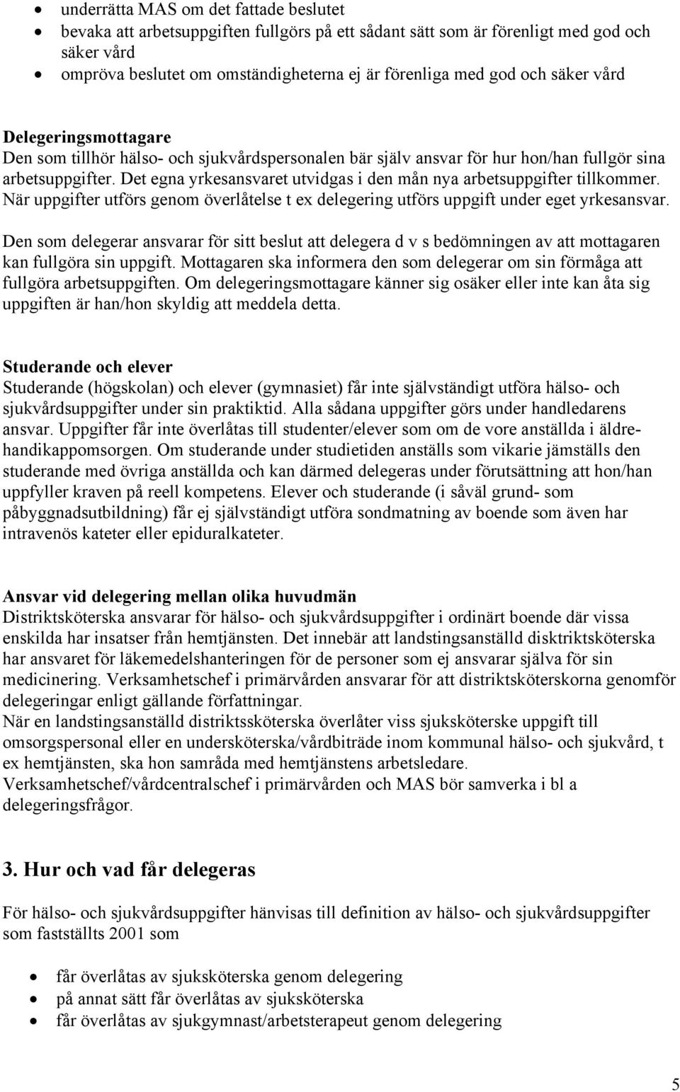 Det egna yrkesansvaret utvidgas i den mån nya arbetsuppgifter tillkommer. När uppgifter utförs genom överlåtelse t ex delegering utförs uppgift under eget yrkesansvar.