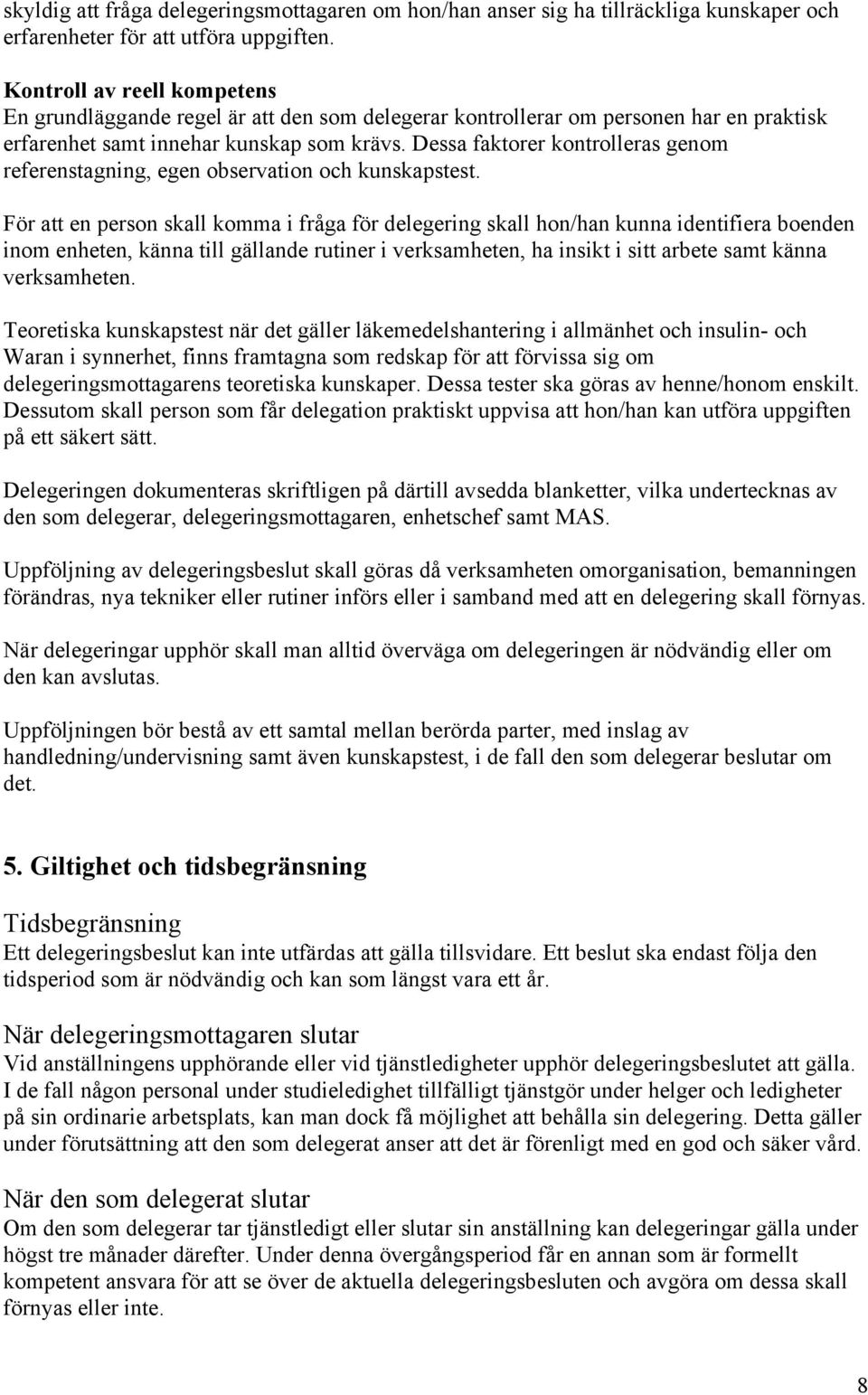 Dessa faktorer kontrolleras genom referenstagning, egen observation och kunskapstest.