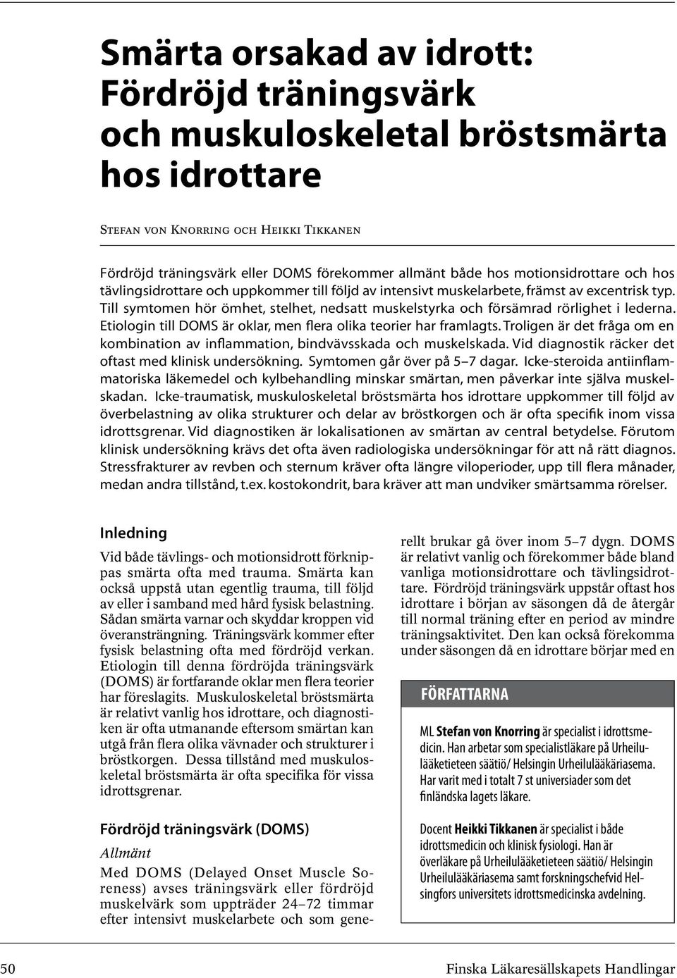 Till symtomen hör ömhet, stelhet, nedsatt muskelstyrka och försämrad rörlighet i lederna. Etiologin till DOMS är oklar, men flera olika teorier har framlagts.