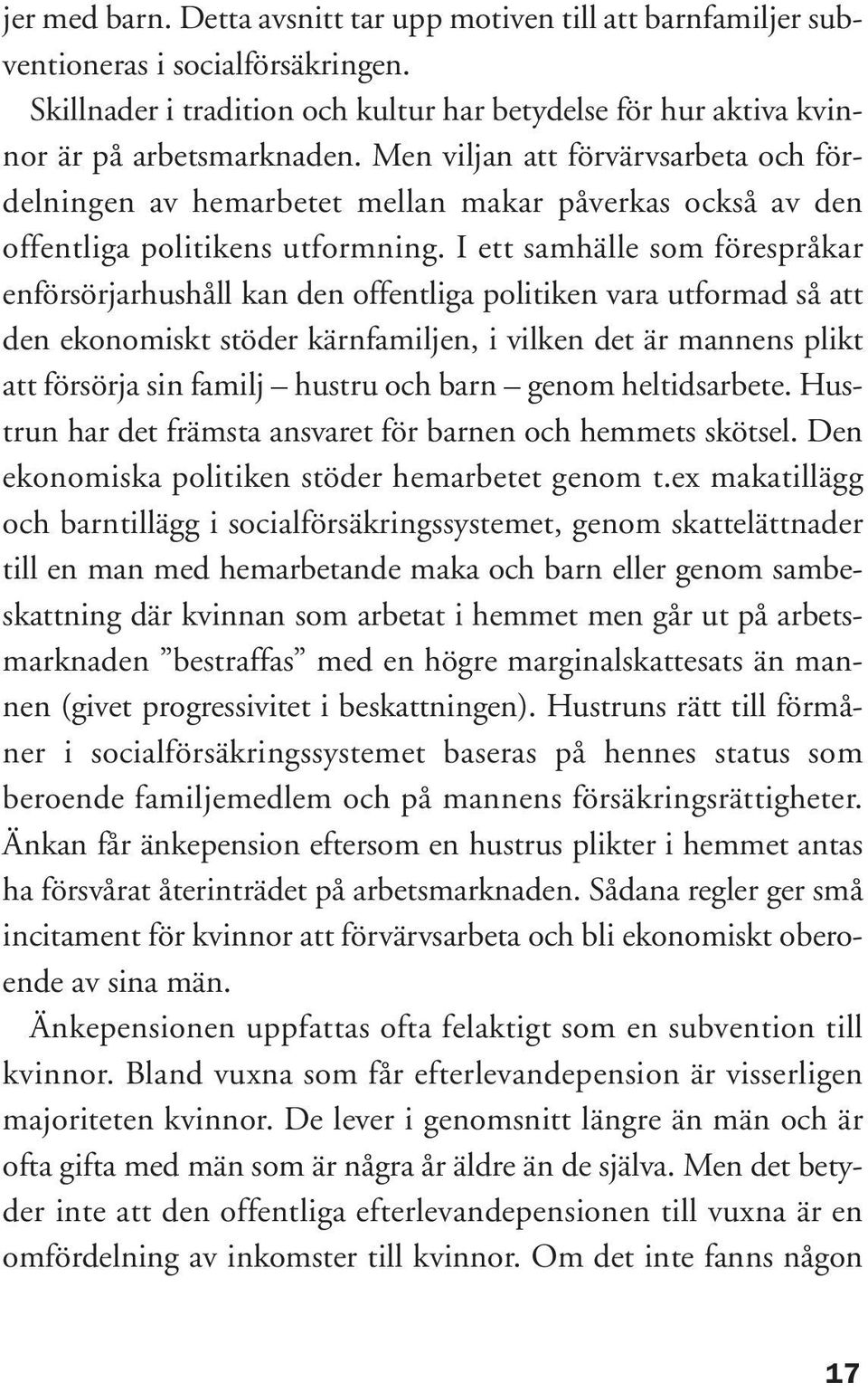 I ett samhälle som förespråkar enförsörjarhushåll kan den offentliga politiken vara utformad så att den ekonomiskt stöder kärnfamiljen, i vilken det är mannens plikt att försörja sin familj hustru