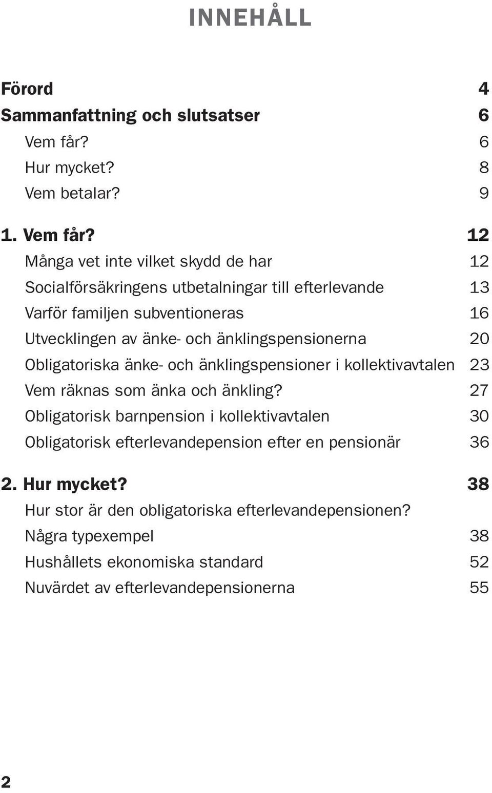 12 Många vet inte vilket skydd de har 12 Socialförsäkringens utbetalningar till efterlevande 13 Varför familjen subventioneras 16 Utvecklingen av änke- och