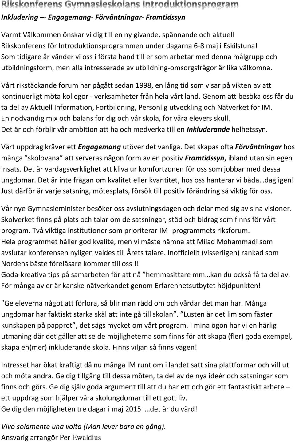 Vårt rikstäckande forum har pågått sedan 1998, en lång tid som visar på vikten av att kontinuerligt möta kollegor - verksamheter från hela vårt land.