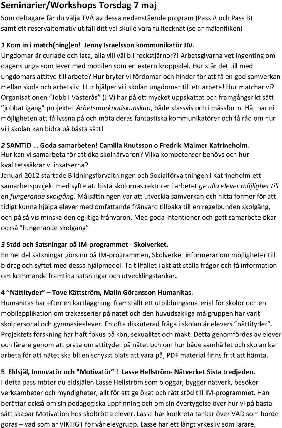 ! Arbetsgivarna vet ingenting om dagens unga som lever med mobilen som en extern kroppsdel. Hur står det till med ungdomars attityd till arbete?