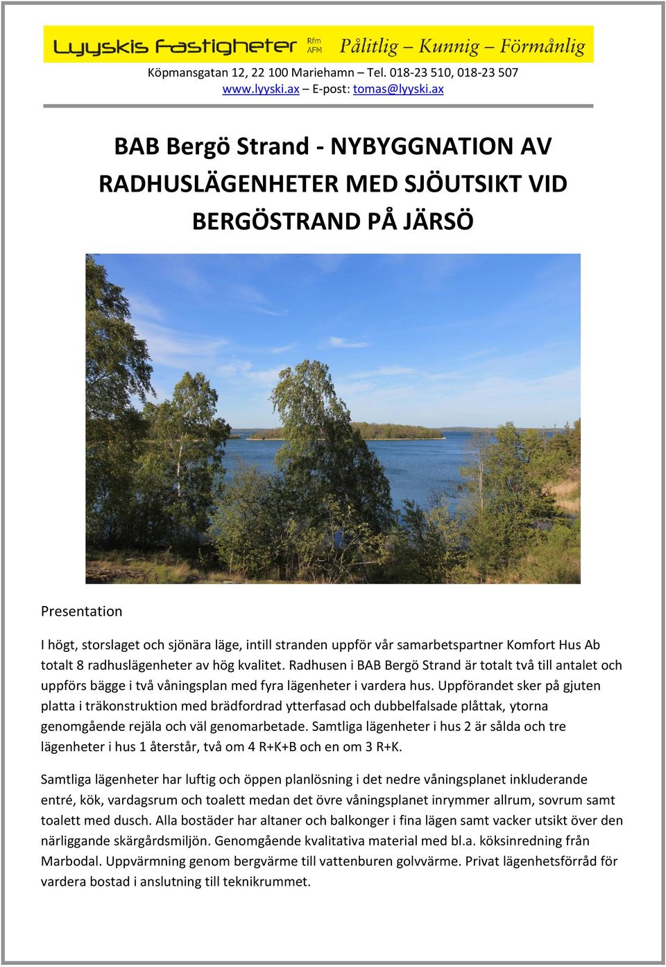 Uppförandet sker på gjuten platta i träkonstruktion med brädfordrad ytterfasad och dubbelfalsade plåttak, ytorna genomgående rejäla och väl genomarbetade.