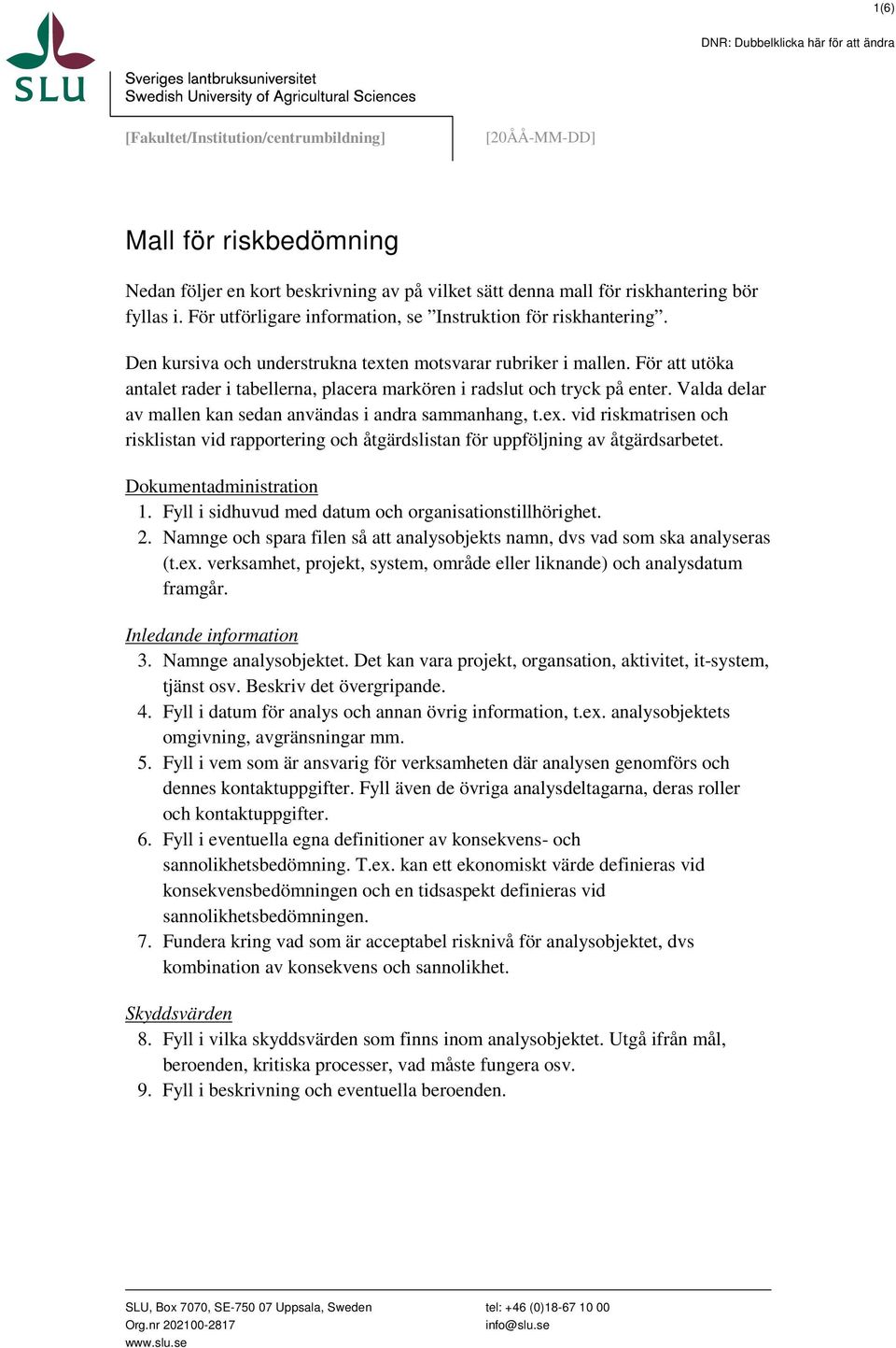 För att utöka antalet rader i tabellerna, placera markören i radslut och tryck på enter. Valda delar av mallen kan sedan användas i andra sammanhang, t.ex.