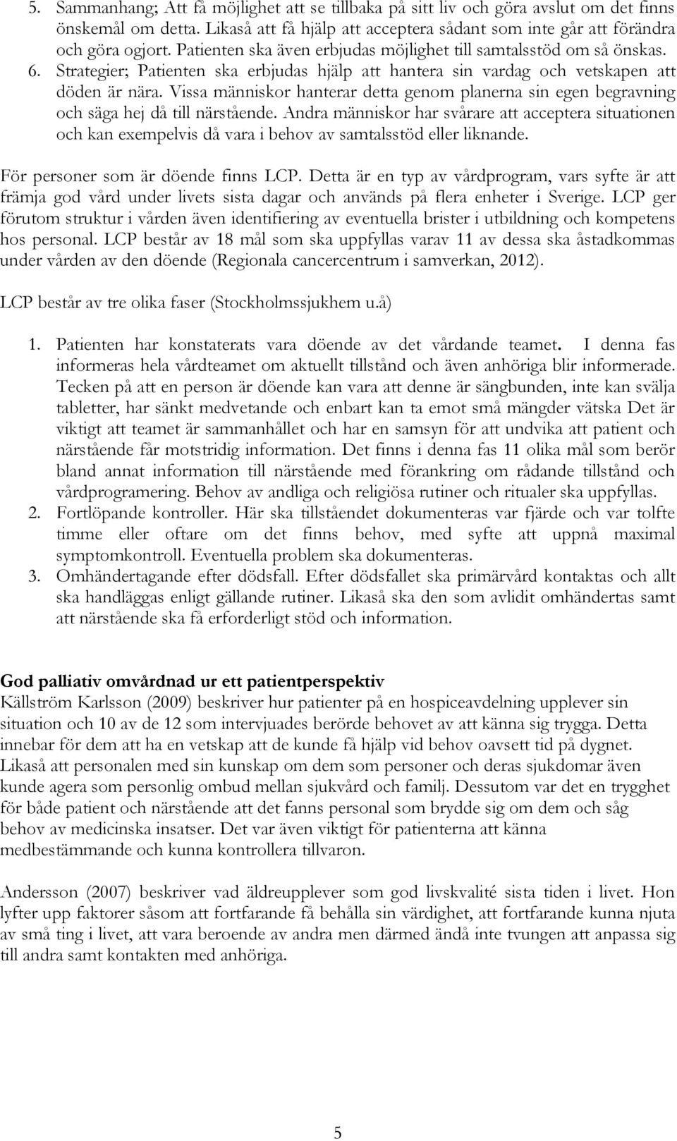 Vissa människor hanterar detta genom planerna sin egen begravning och säga hej då till närstående.