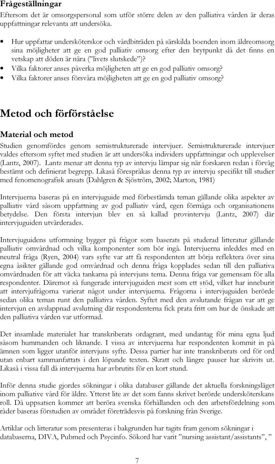 livets slutskede )? Vilka faktorer anses påverka möjligheten att ge en god palliativ omsorg? Vilka faktorer anses försvåra möjligheten att ge en god palliativ omsorg?