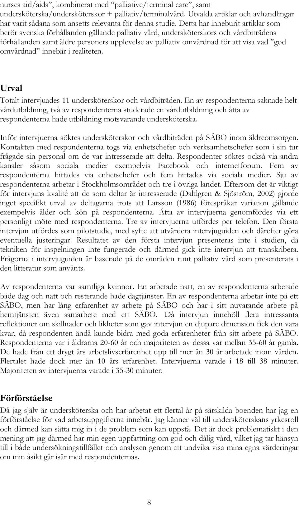 Detta har inneburit artiklar som berör svenska förhållanden gällande palliativ vård, undersköterskors och vårdbiträdens förhållanden samt äldre personers upplevelse av palliativ omvårdnad för att