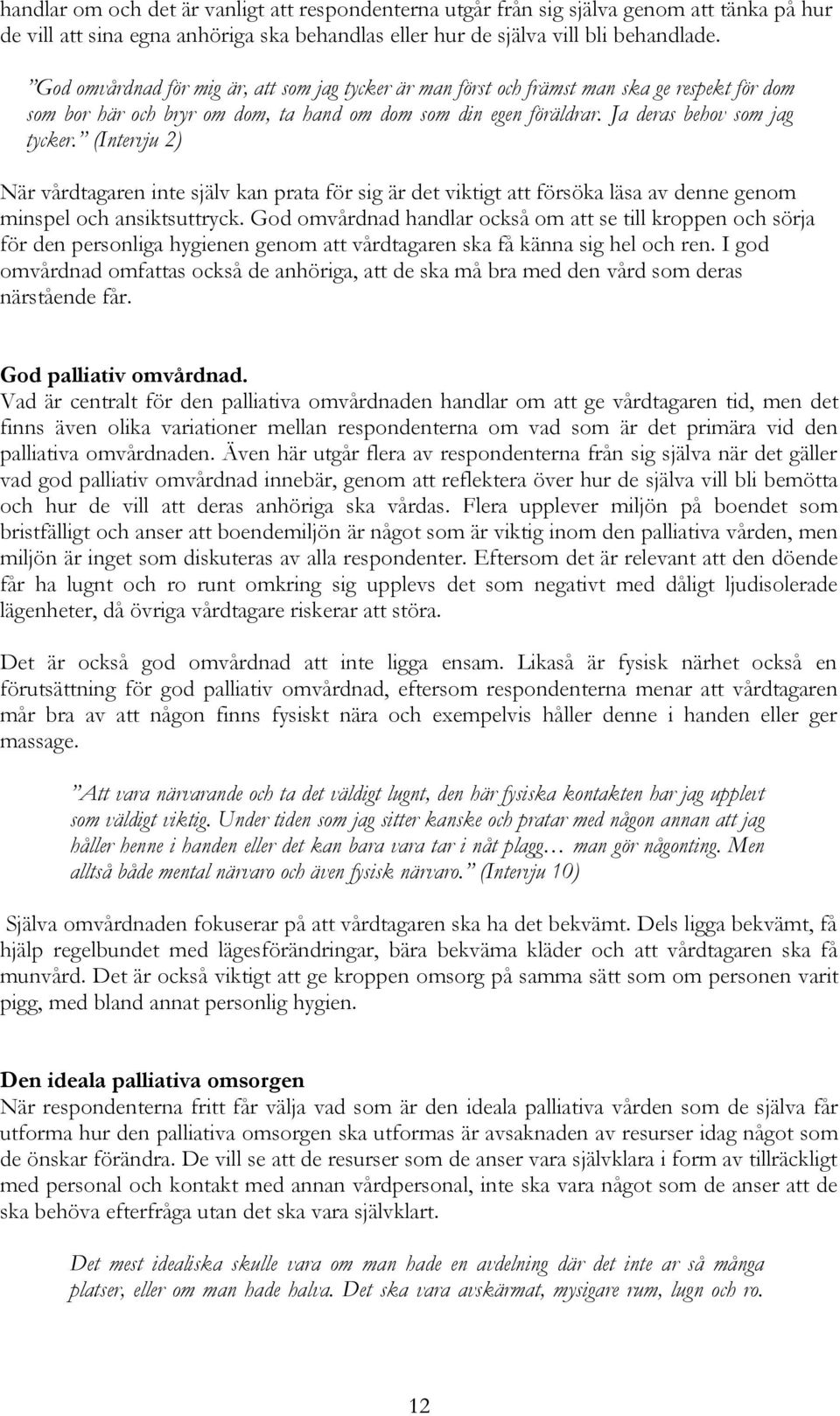 (Intervju 2) När vårdtagaren inte själv kan prata för sig är det viktigt att försöka läsa av denne genom minspel och ansiktsuttryck.