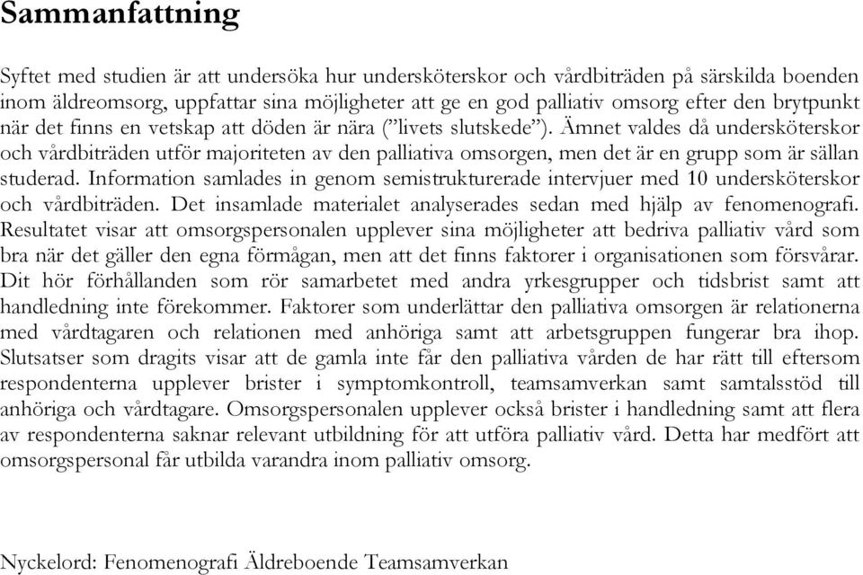 Ämnet valdes då undersköterskor och vårdbiträden utför majoriteten av den palliativa omsorgen, men det är en grupp som är sällan studerad.
