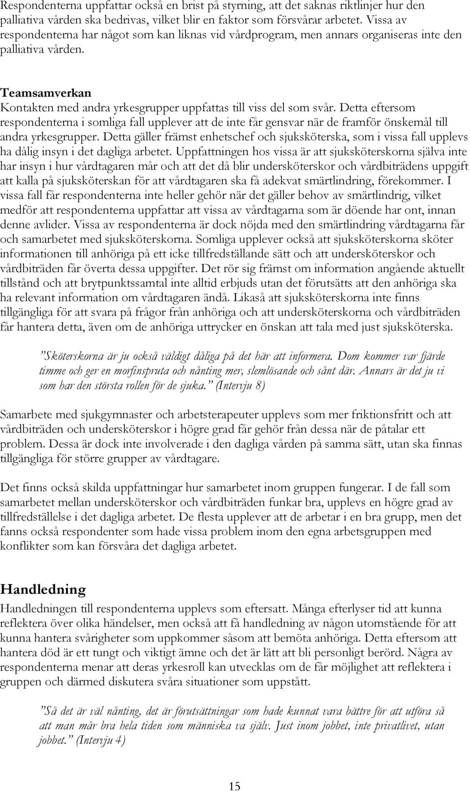 Detta eftersom respondenterna i somliga fall upplever att de inte får gensvar när de framför önskemål till andra yrkesgrupper.