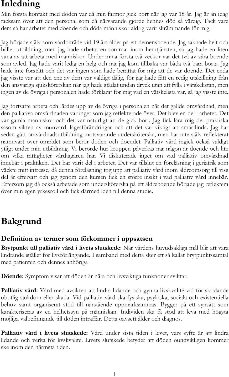 Jag saknade helt och hållet utbildning, men jag hade arbetat en sommar inom hemtjänsten, så jag hade en liten vana av att arbeta med människor.