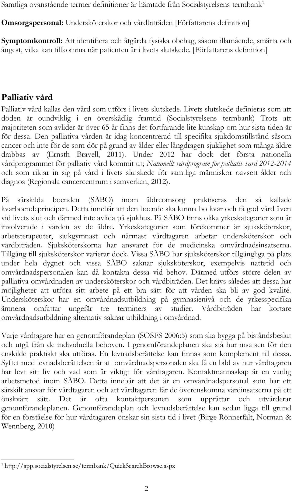 [Författarens definition] Palliativ vård Palliativ vård kallas den vård som utförs i livets slutskede.