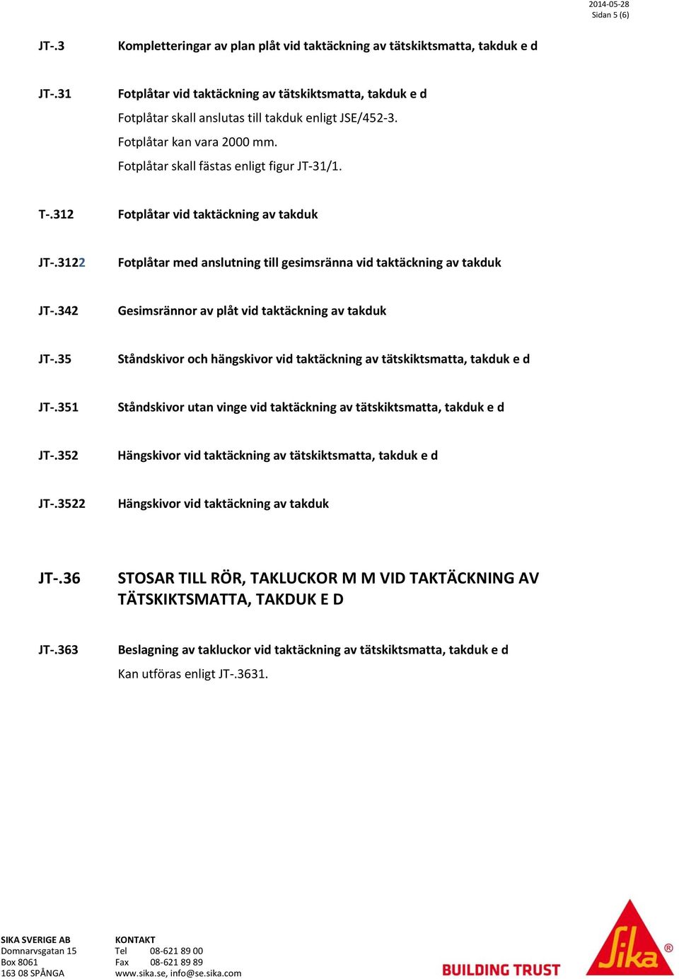 312 Fotplåtar vid taktäckning av takduk JT-.3122 Fotplåtar med anslutning till gesimsränna vid taktäckning av takduk JT-.342 Gesimsrännor av plåt vid taktäckning av takduk JT-.