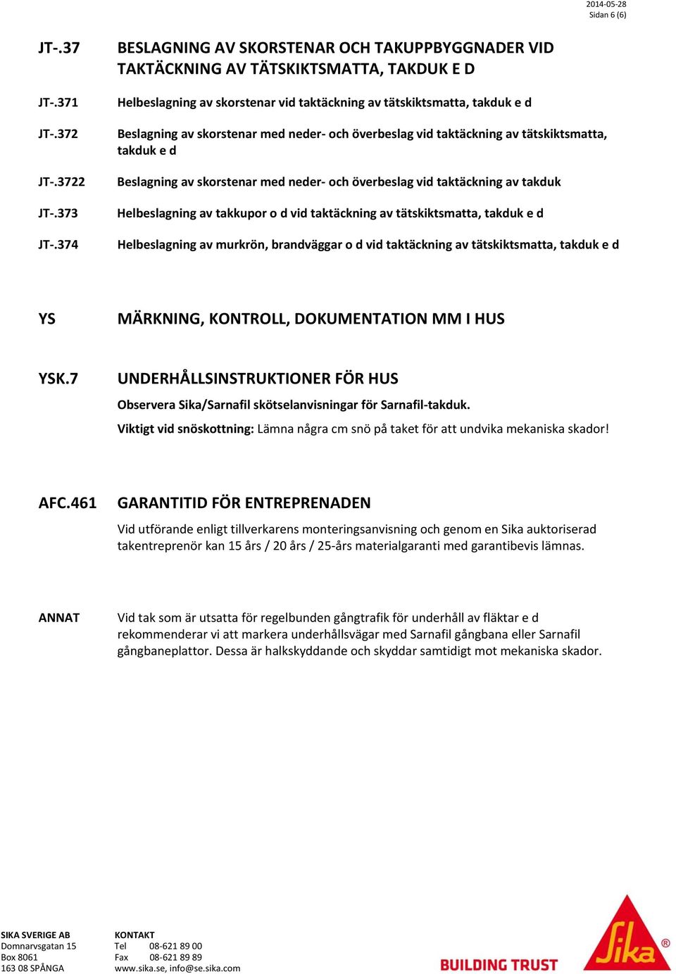 neder- och överbeslag vid taktäckning av tätskiktsmatta, takduk e d Beslagning av skorstenar med neder- och överbeslag vid taktäckning av takduk Helbeslagning av takkupor o d vid taktäckning av