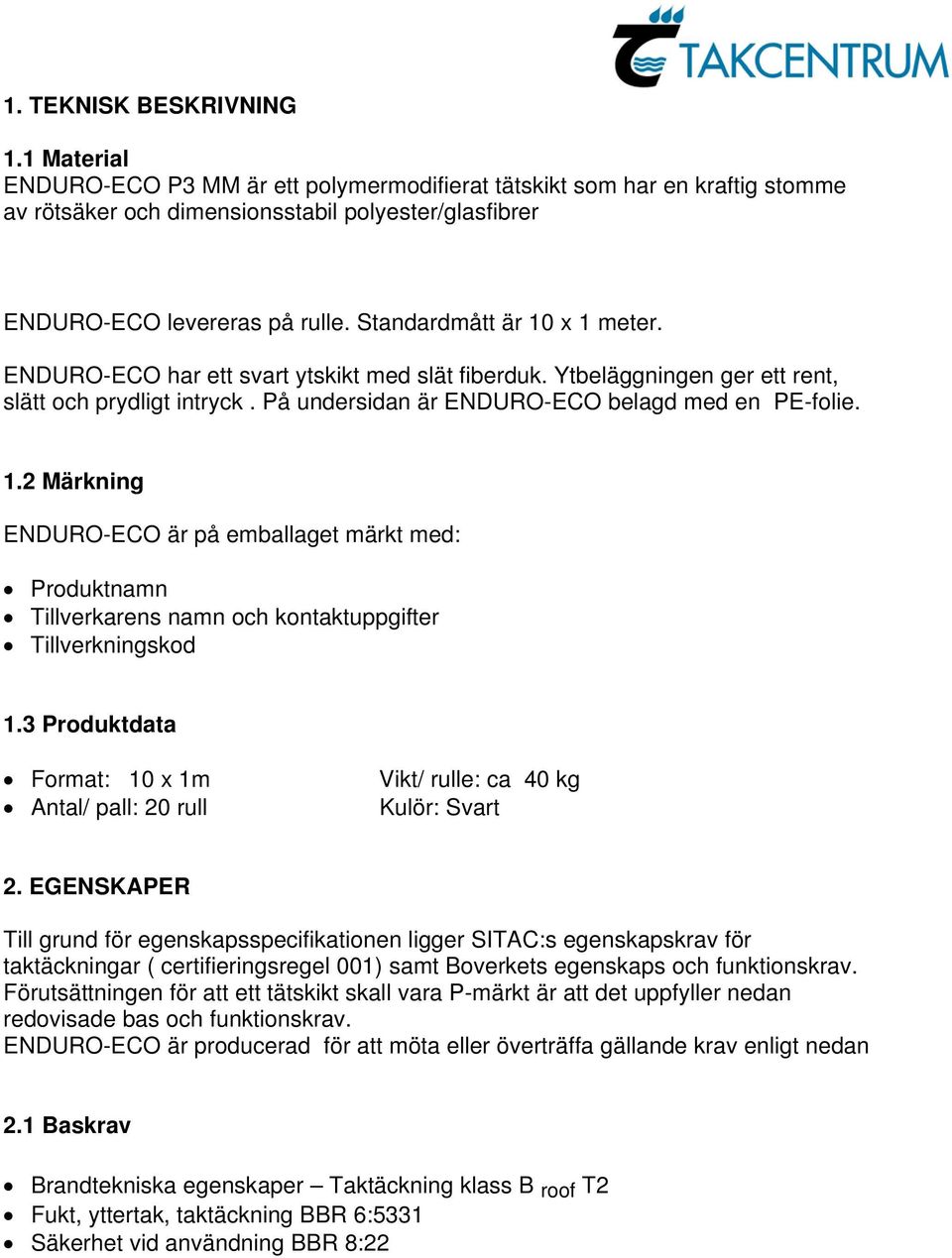 3 Produktdata Format: 10 x 1m Antal/ pall: 20 rull Vikt/ rulle: ca 40 kg Kulör: Svart 2.