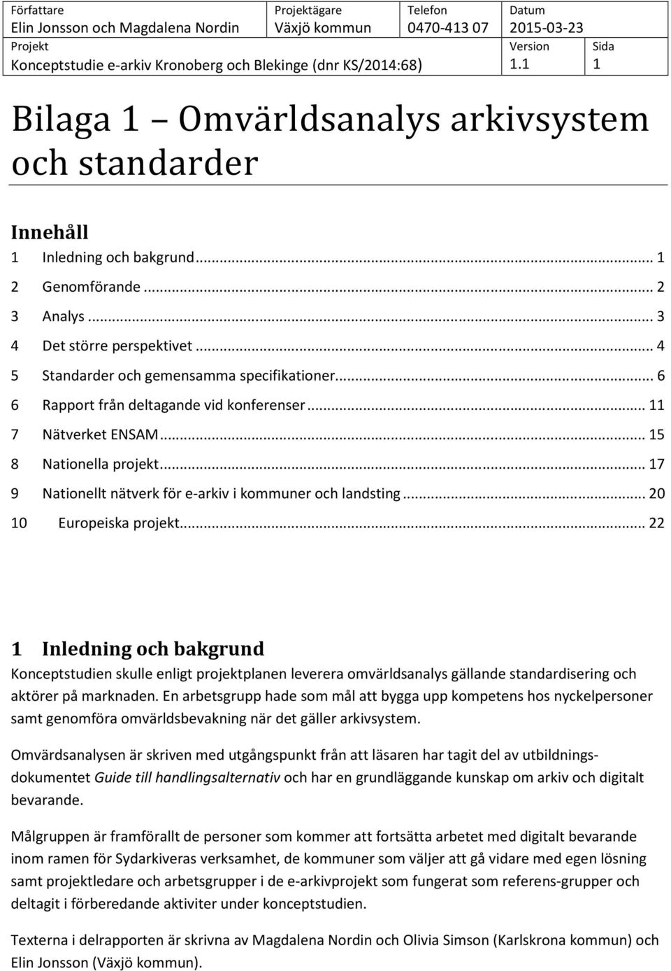 .. 22 1 Inledning och bakgrund Konceptstudien skulle enligt projektplanen leverera omvärldsanalys gällande standardisering och aktörer på marknaden.