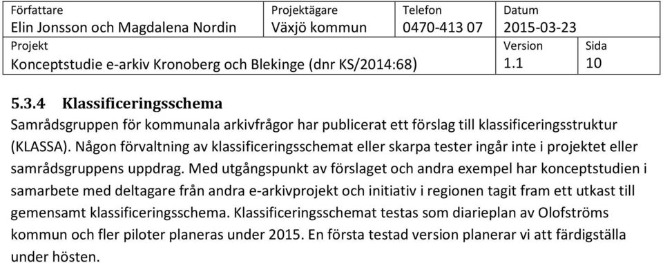 Med utgångspunkt av förslaget och andra exempel har konceptstudien i samarbete med deltagare från andra e-arkivprojekt och initiativ i regionen tagit fram