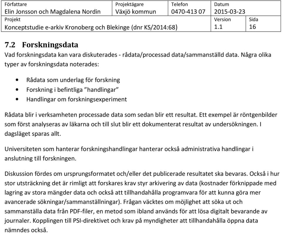 sedan blir ett resultat. Ett exempel är röntgenbilder som först analyseras av läkarna och till slut blir ett dokumenterat resultat av undersökningen. I dagsläget sparas allt.