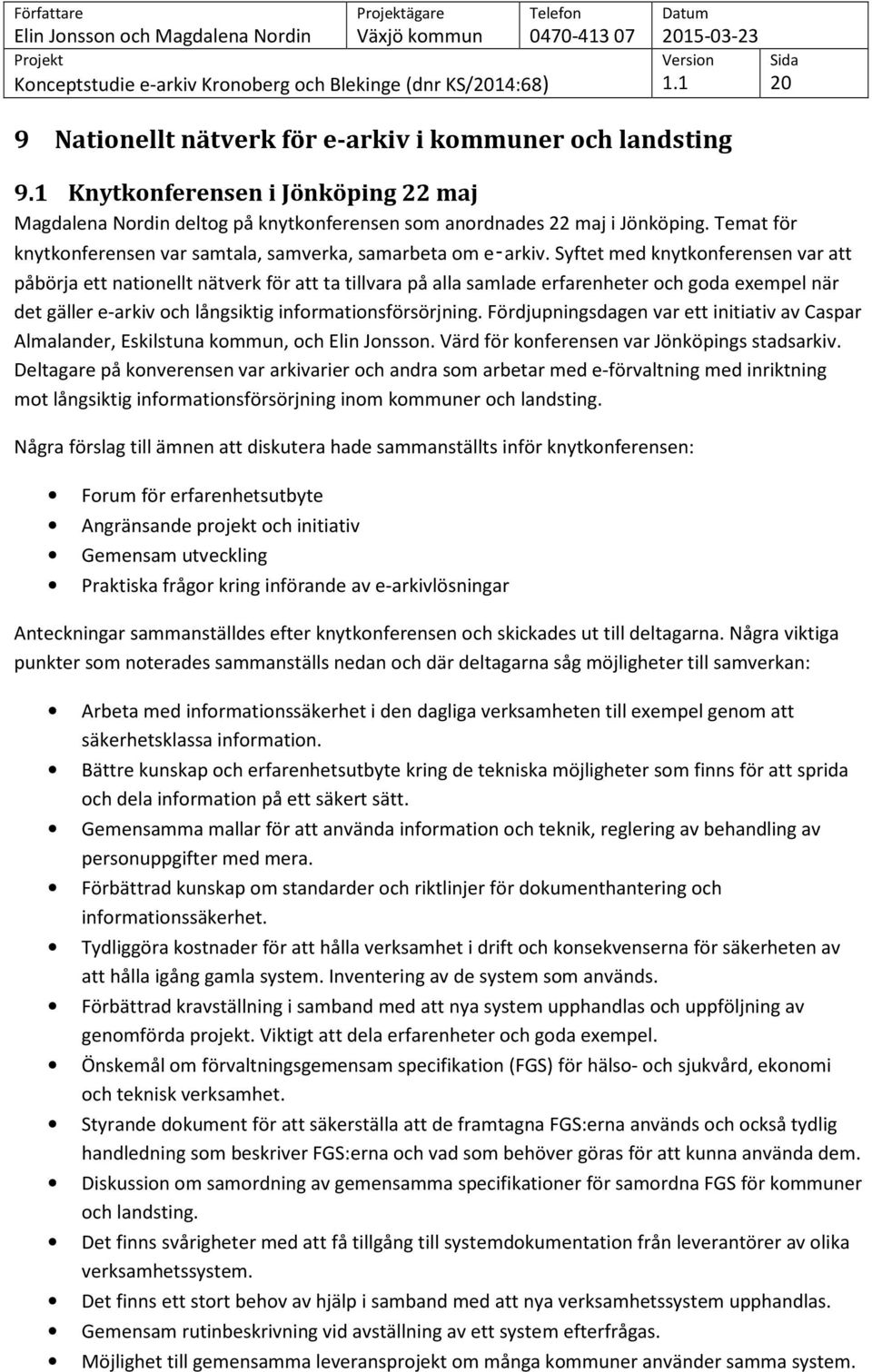 Syftet med knytkonferensen var att påbörja ett nationellt nätverk för att ta tillvara på alla samlade erfarenheter och goda exempel när det gäller e-arkiv och långsiktig informationsförsörjning.