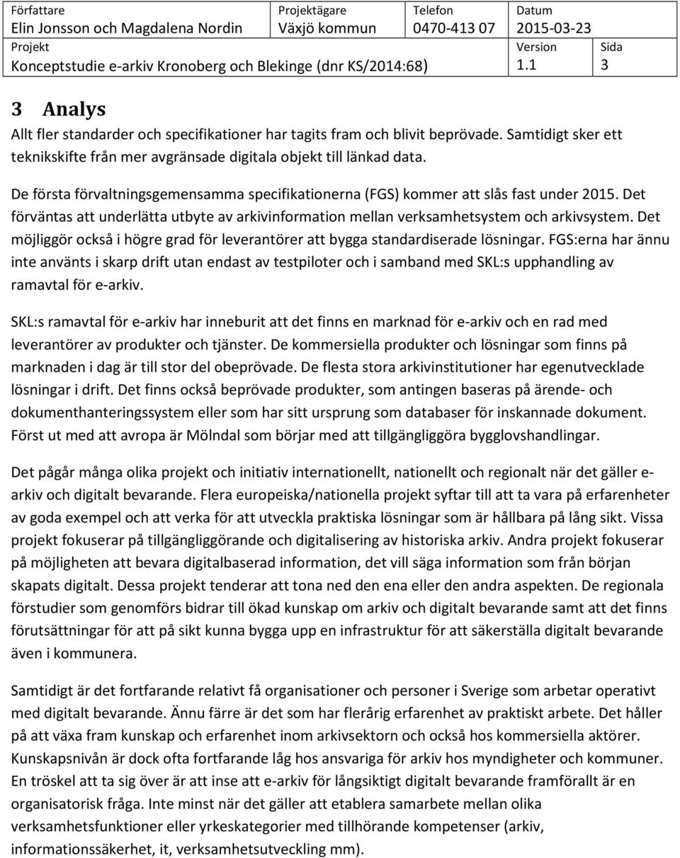 Det möjliggör också i högre grad för leverantörer att bygga standardiserade lösningar.