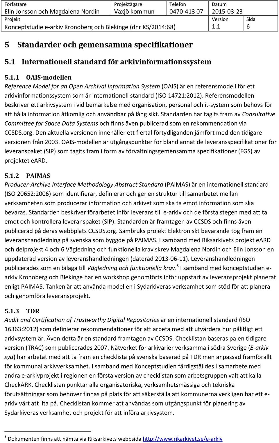 Referensmodellen beskriver ett arkivsystem i vid bemärkelse med organisation, personal och it-system som behövs för att hålla information åtkomlig och användbar på lång sikt.