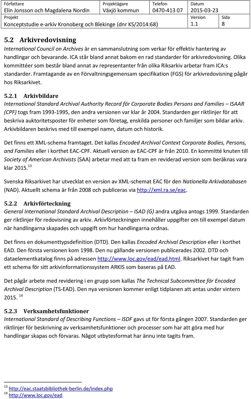 Framtagande av en Förvaltningsgemensam specifikation (FGS) för arkivredovisning pågår hos Riksarkivet. 5.2.