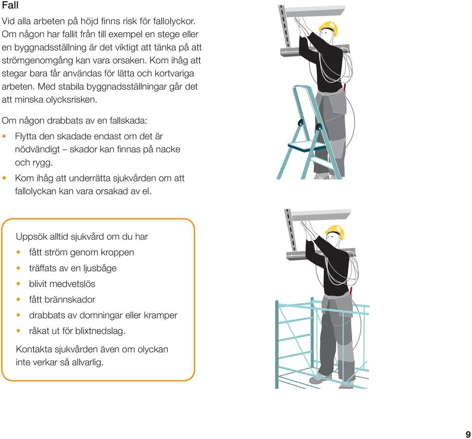 Kom ihåg att stegar bara får användas för lätta och kortvariga arbeten. Med stabila byggnadsställningar går det att minska olycksrisken.