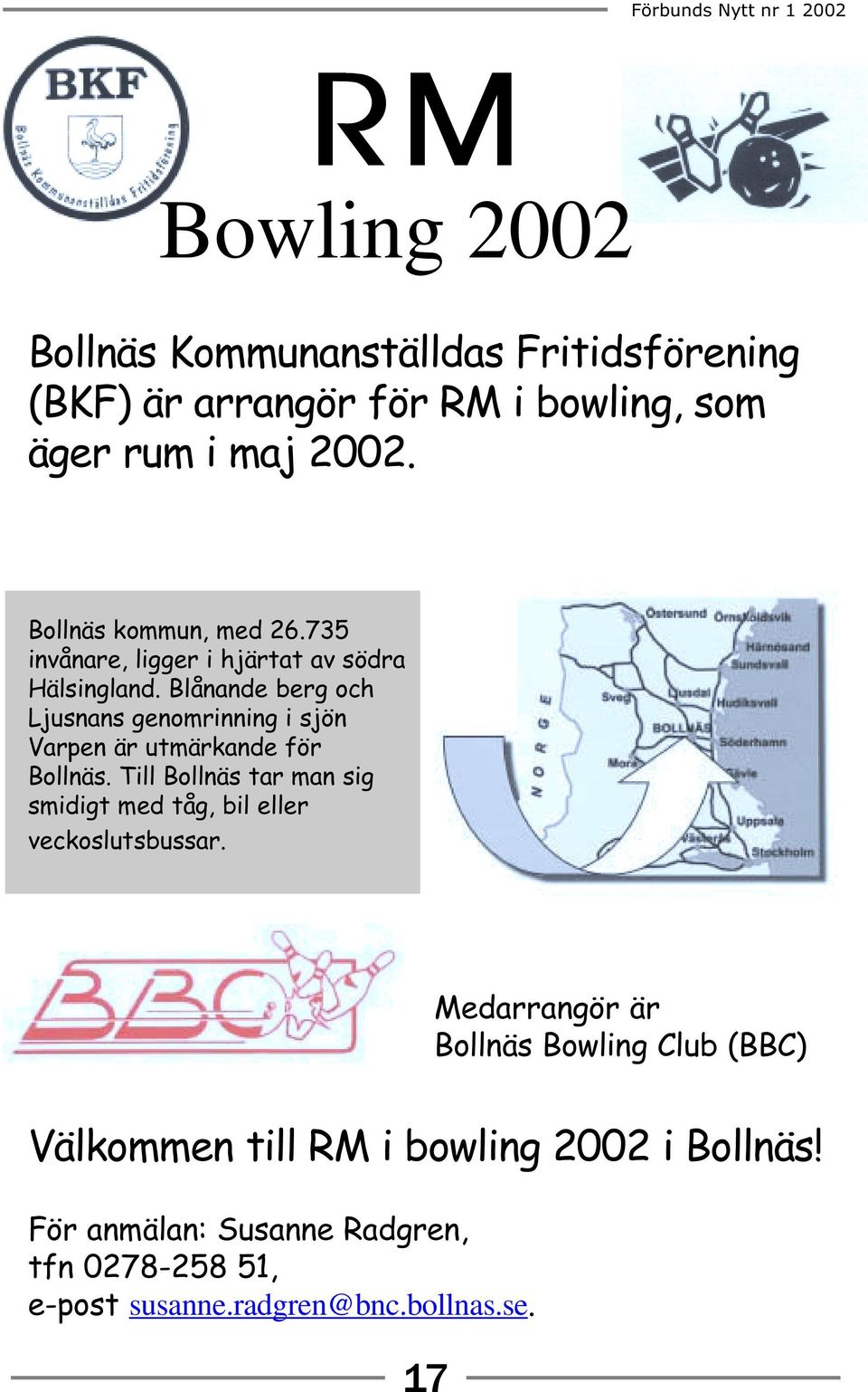utmärkande för Bollnäs Till Bollnäs tar man sig smidigt med tåg, bil eller veckoslutsbussar Medarrangör är Bollnäs Bowling Club