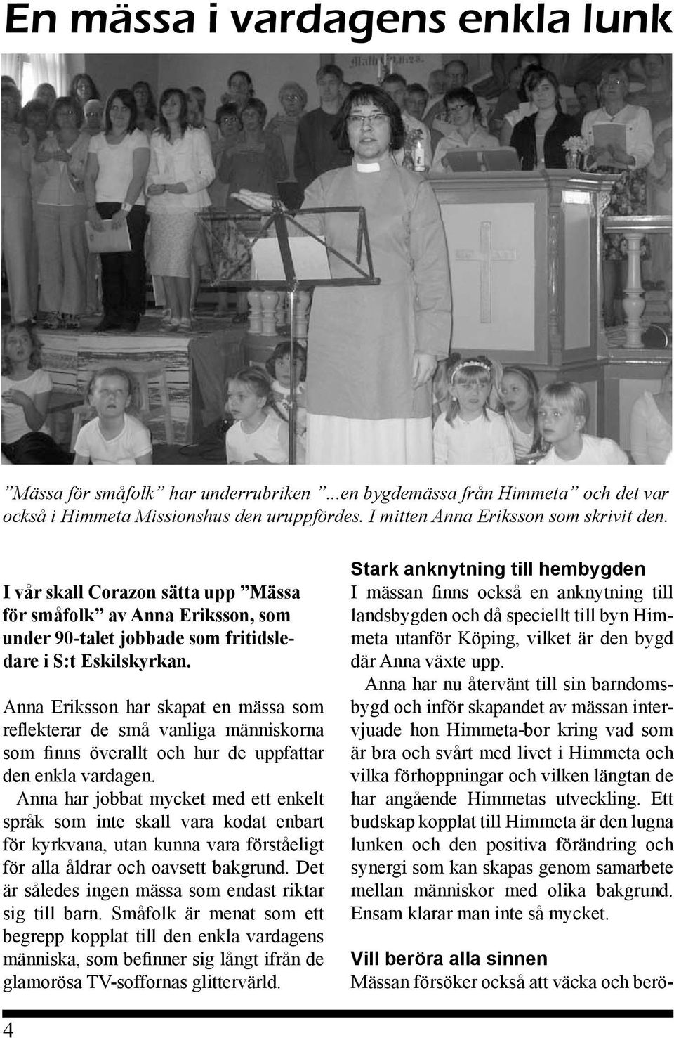Anna Eriksson har skapat en mässa som reflekterar de små vanliga människorna som finns överallt och hur de uppfattar den enkla vardagen.