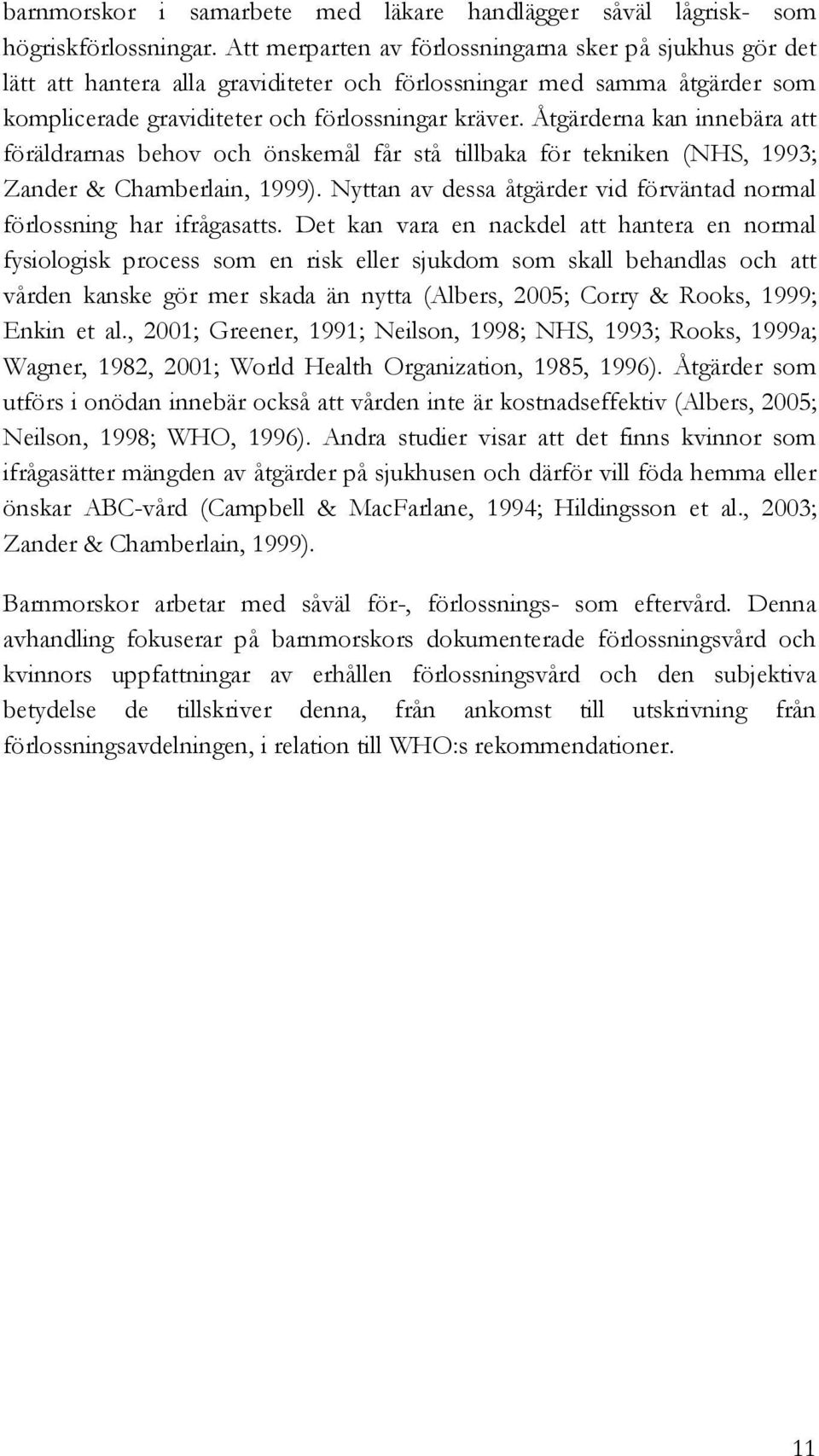 Åtgärderna kan innebära att föräldrarnas behov och önskemål får stå tillbaka för tekniken (NHS, 1993; Zander & Chamberlain, 1999).
