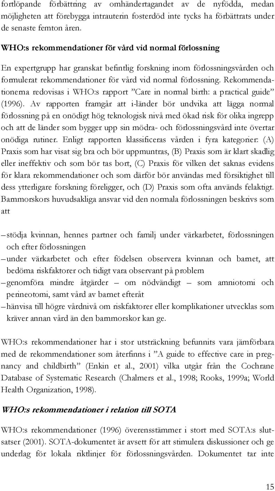 Rekommendationerna redovisas i WHO:s rapport Care in normal birth: a practical guide (1996).