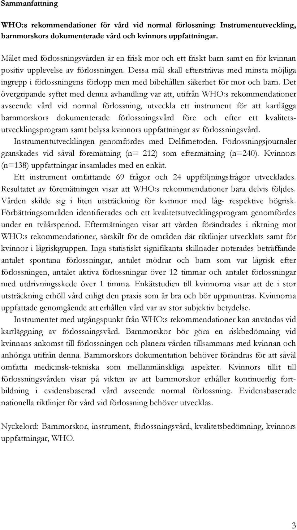 Dessa mål skall eftersträvas med minsta möjliga ingrepp i förlossningens förlopp men med bibehållen säkerhet för mor och barn.