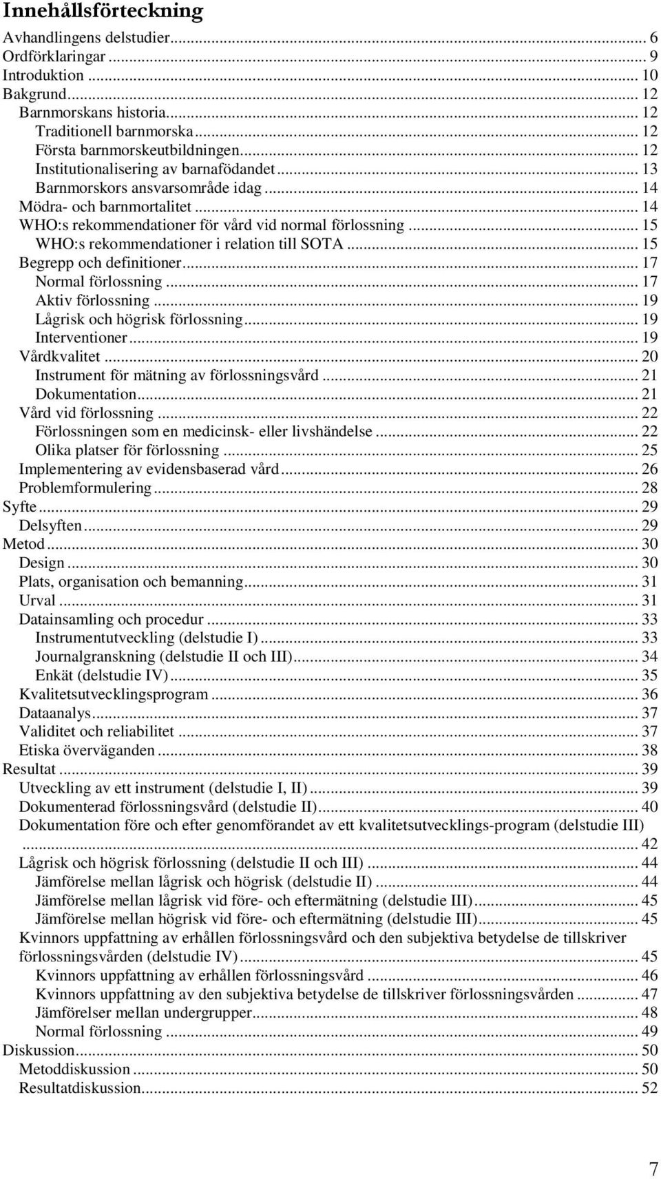 .. 15 WHO:s rekommendationer i relation till SOTA... 15 Begrepp och definitioner... 17 Normal förlossning... 17 Aktiv förlossning... 19 Lågrisk och högrisk förlossning... 19 Interventioner.
