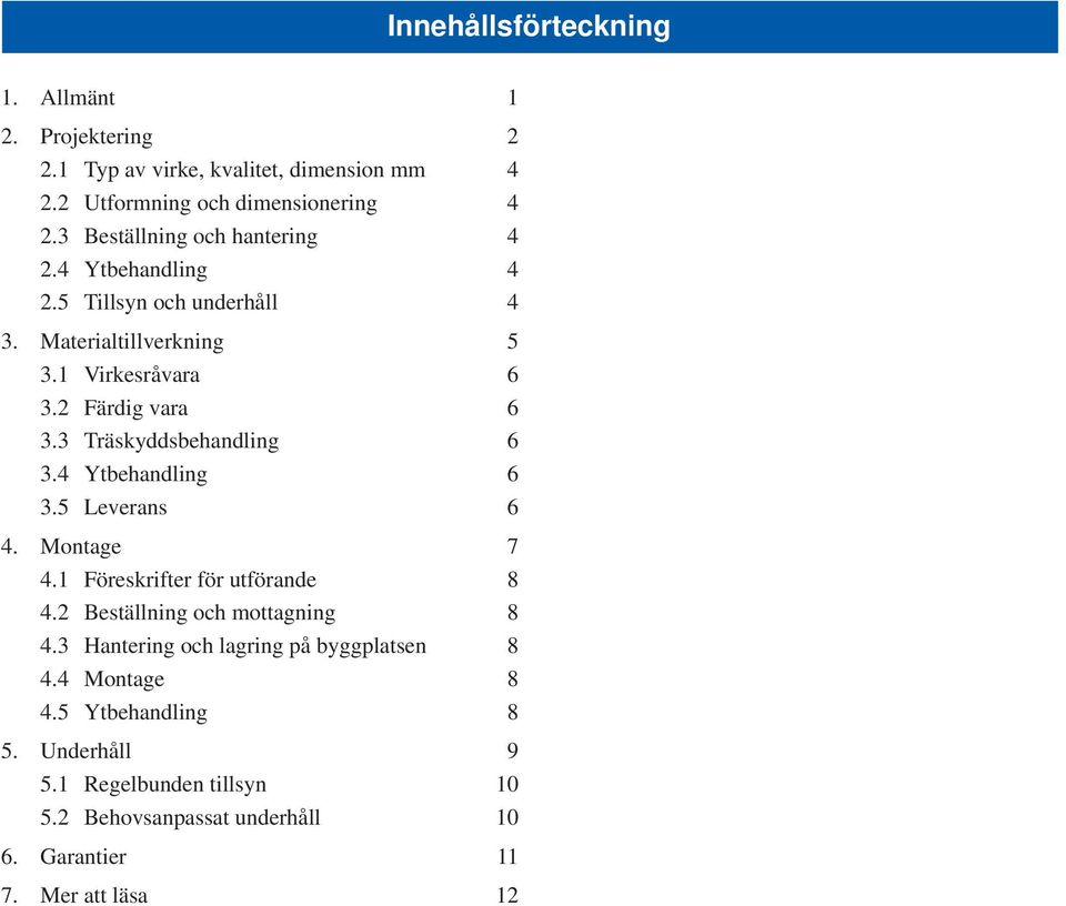 3 Träskyddsbehandling 6 3.4 Ytbehandling 6 3.5 Leverans 6 4. Montage 7 4.1 Föreskrifter för utförande 8 4.2 Beställning och mottagning 8 4.