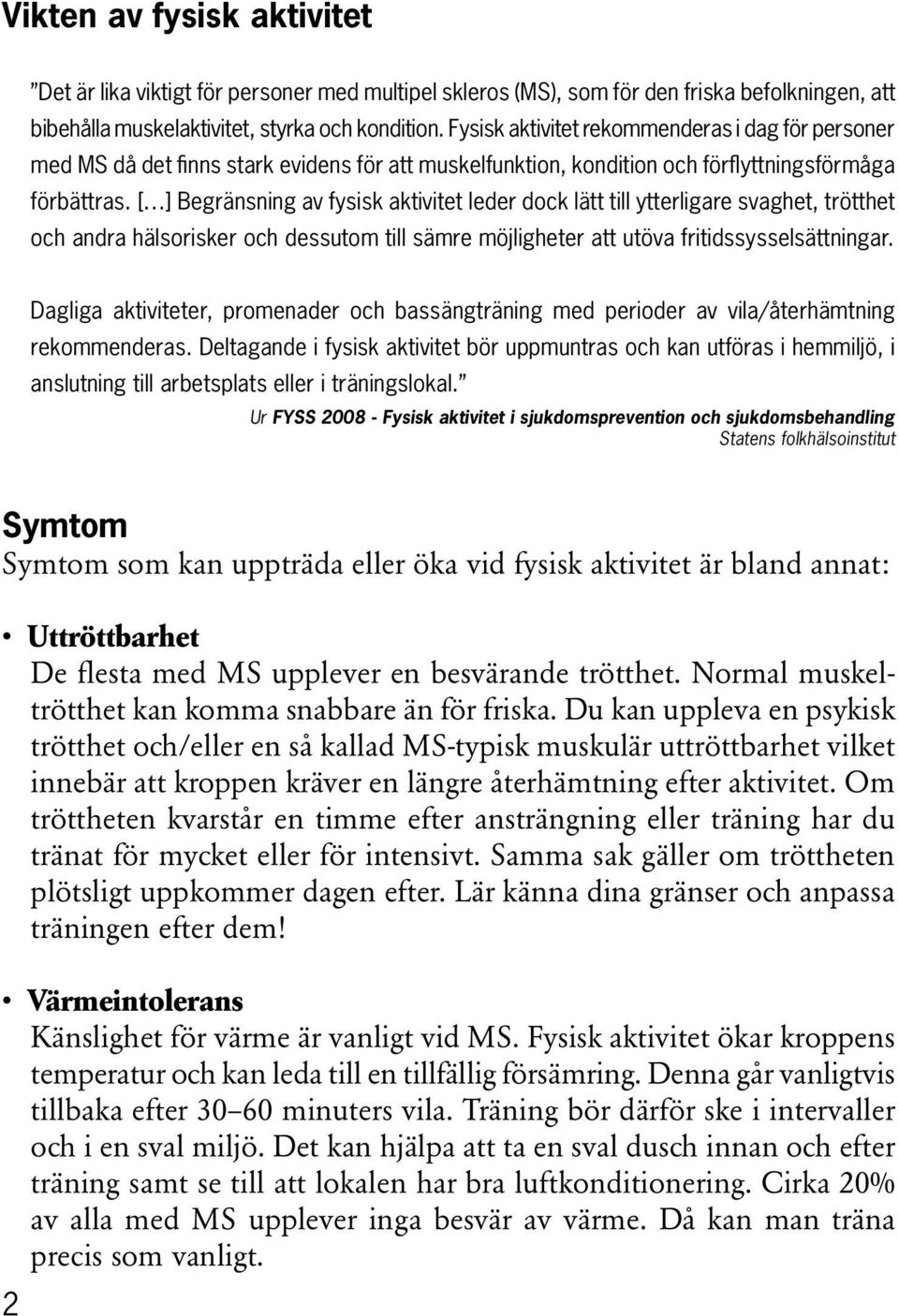 [ ] Begränsning av fysisk aktivitet leder dock lätt till ytterligare svaghet, trötthet och andra hälsorisker och dessutom till sämre möjligheter att utöva fritidssysselsättningar.