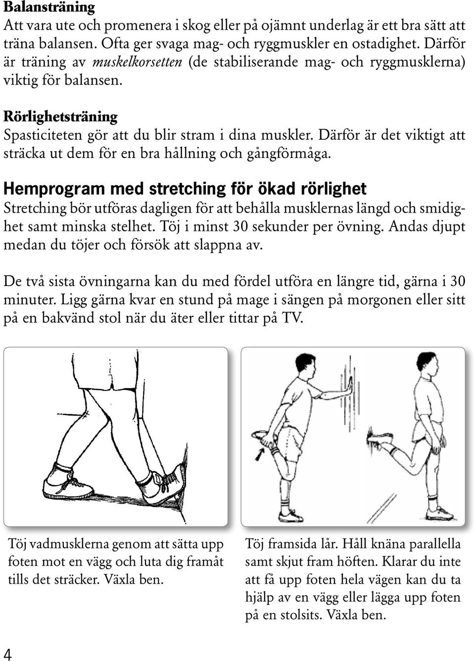 Därför är det viktigt att sträcka ut dem för en bra hållning och gångförmåga.