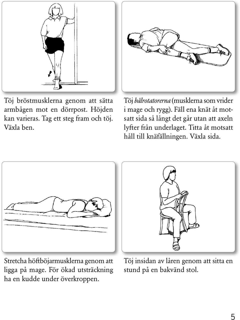 Fäll ena knät åt motsatt sida så långt det går utan att axeln lyfter från underlaget.
